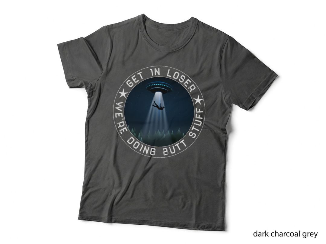 Get in Loser We're Doing Butt Stuff Aliens Ufo T-Shirt