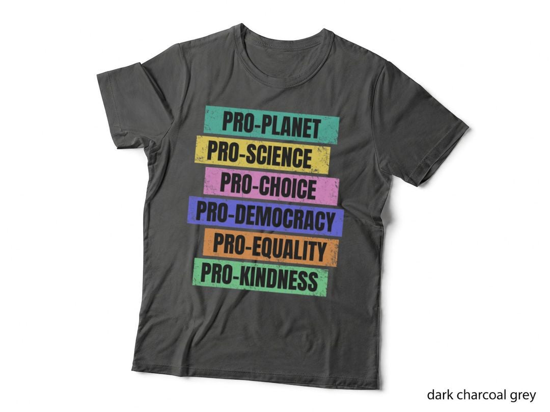 Pro-Planet, Pro-Science, Pro-Choice, Pro-Democracy, Pro-Equality T-Shirt