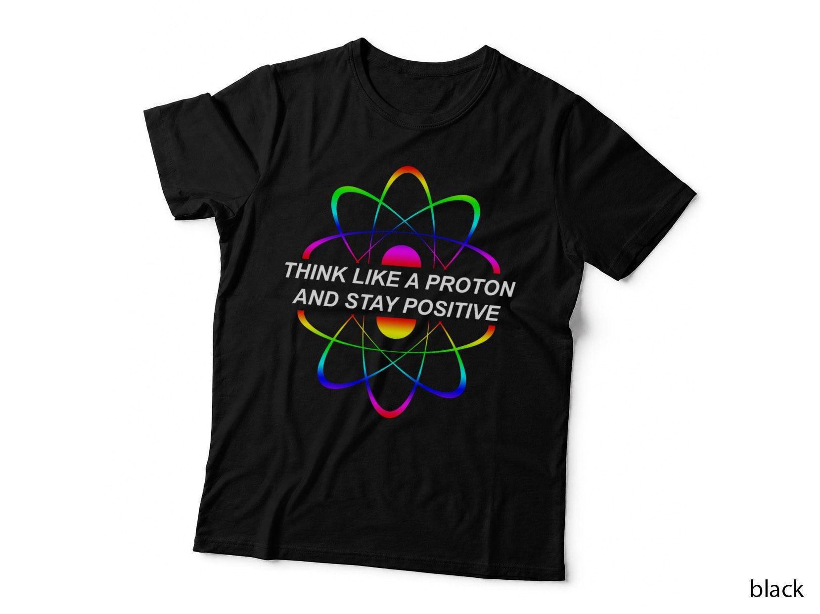 Think Like a Proton and Stay Positive Science T-Shirt