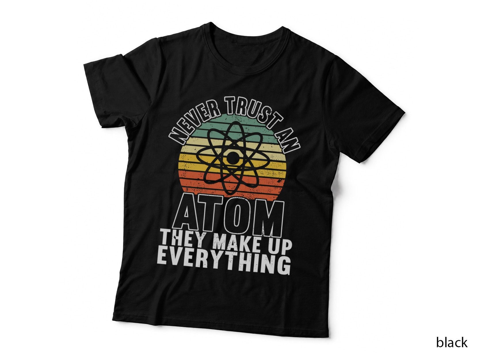 Never Trust an Atom They Make up Everything Physics T-Shirt