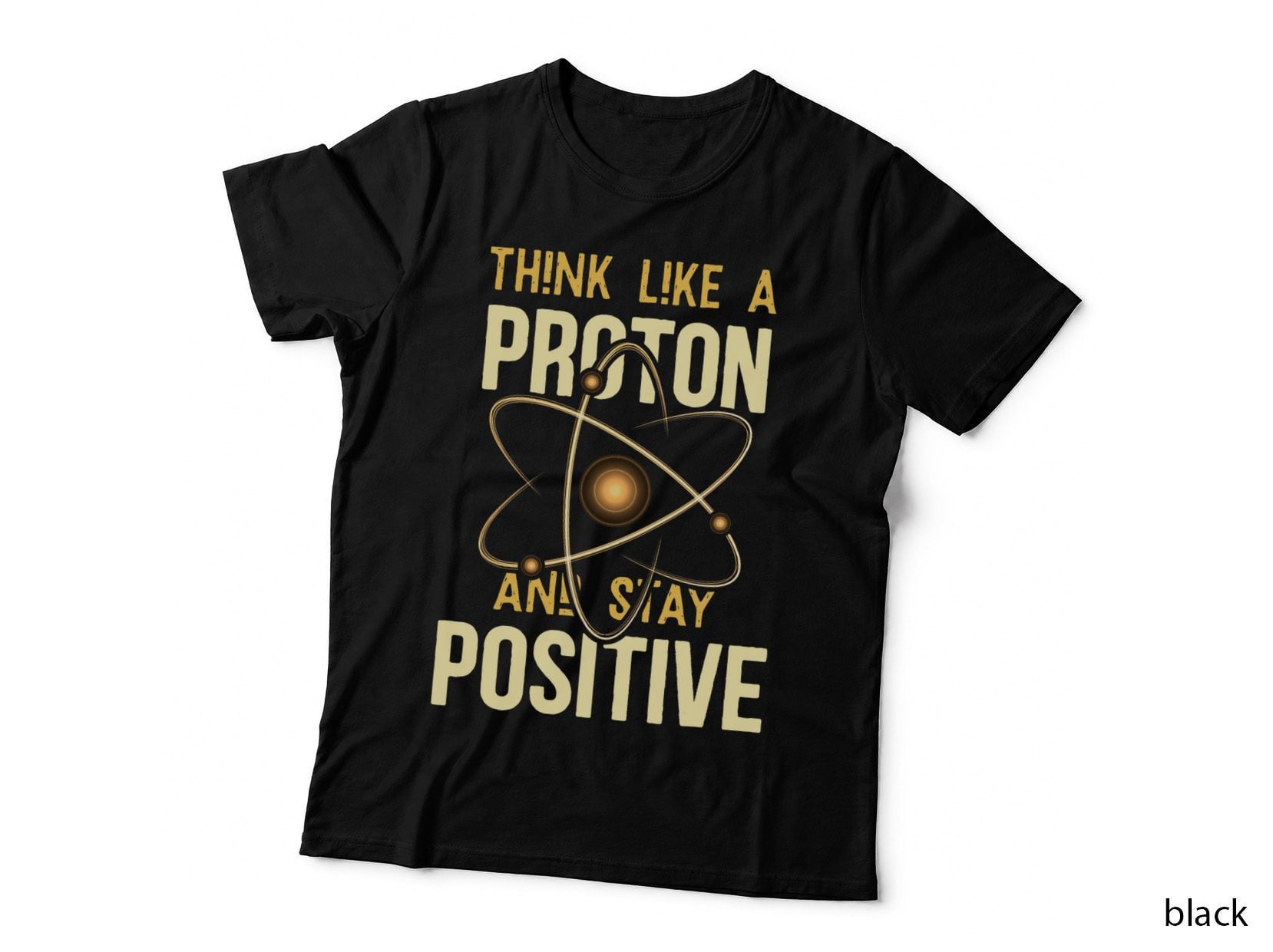 Think Like a Proton and Stay Positive Chemistry T-Shirt