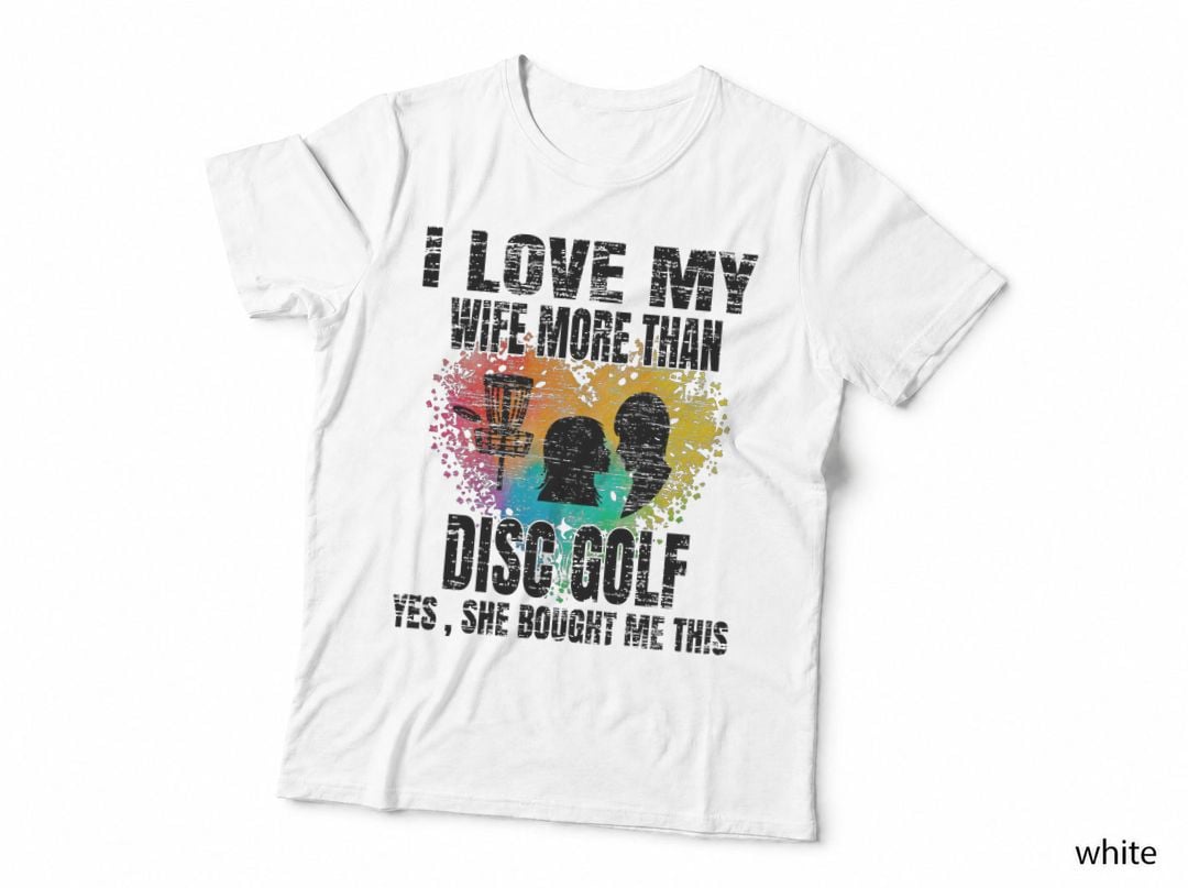 I Love My Wife More Than Disc Golf Yes She Bought Me This Disc Golf T-Shirt