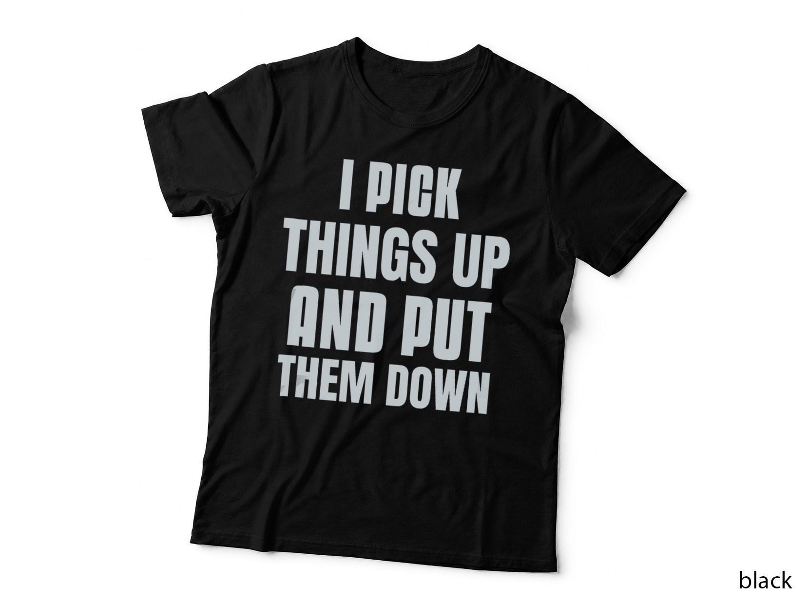 I Pick Things up and Put Them Down Funny Back Gym Funny T-Shirt