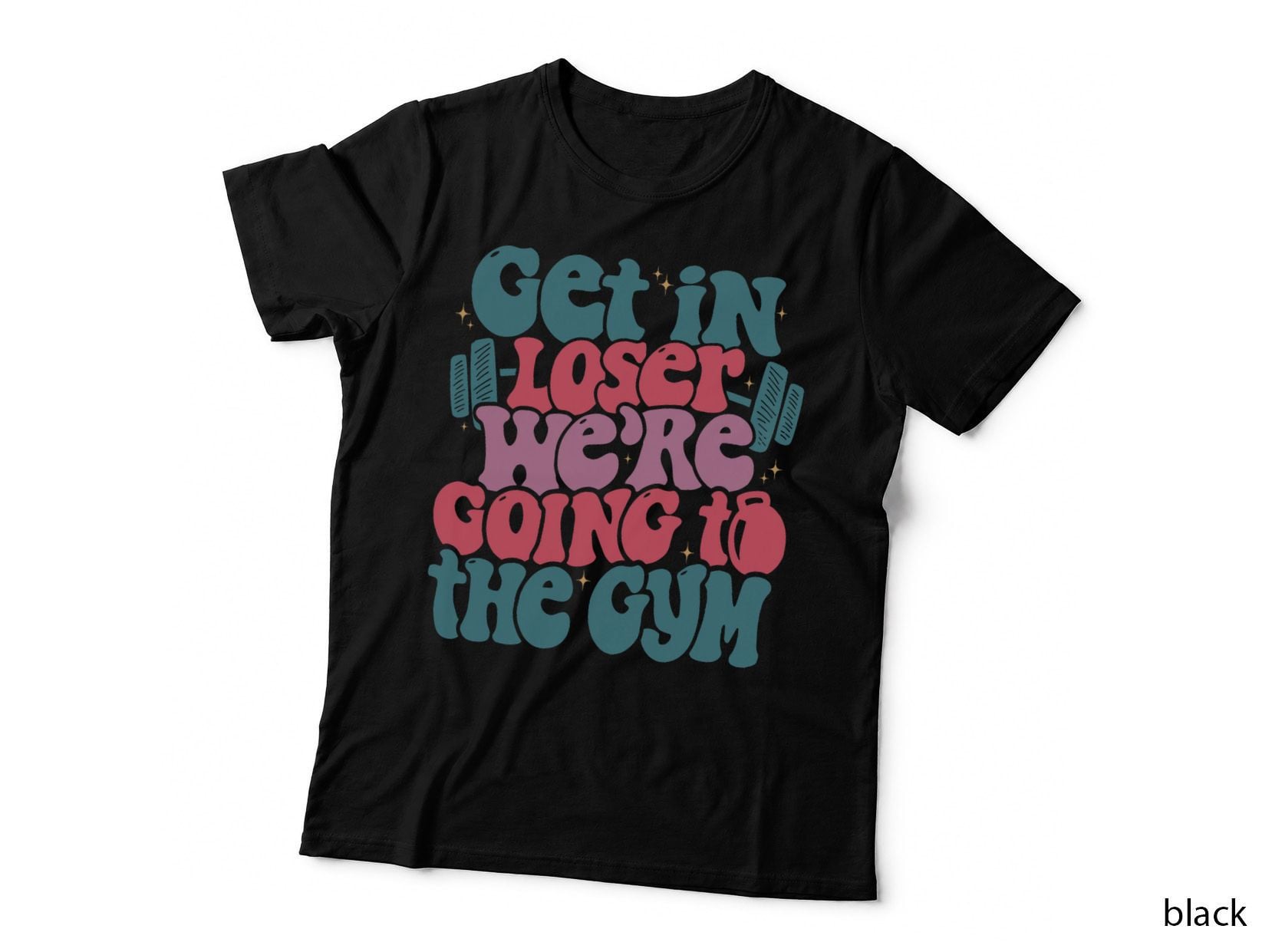 Girls Get in Loser We're Going to the Gym T-Shirt