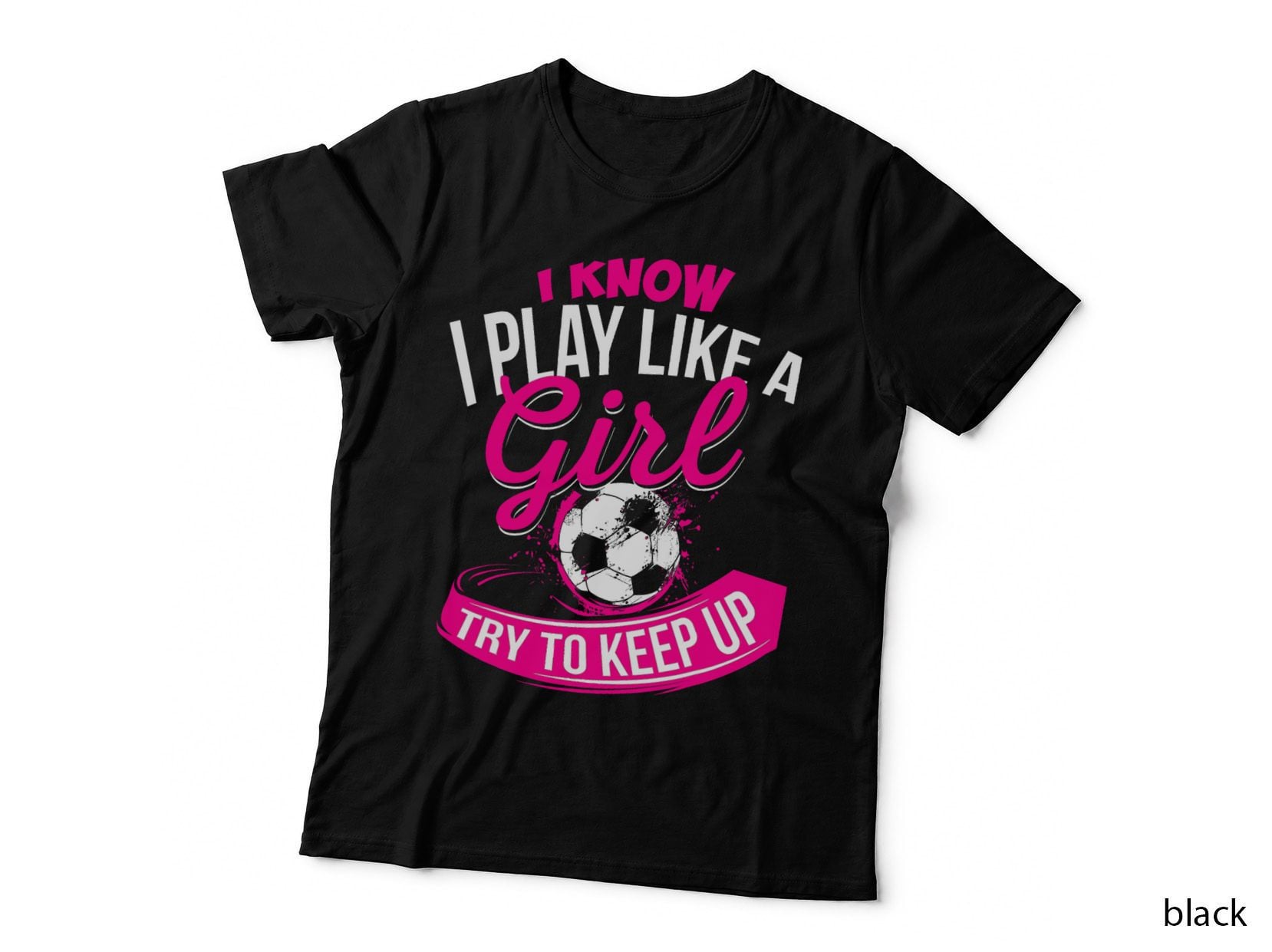 I Know I Play Like a Girl - Soccer T-Shirt