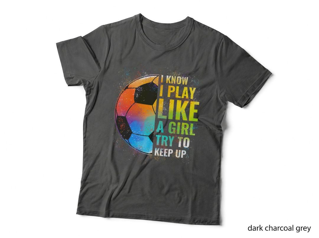 I Know I Play Like a Girl Try to Keep up, Funny Soccer T-Shirt