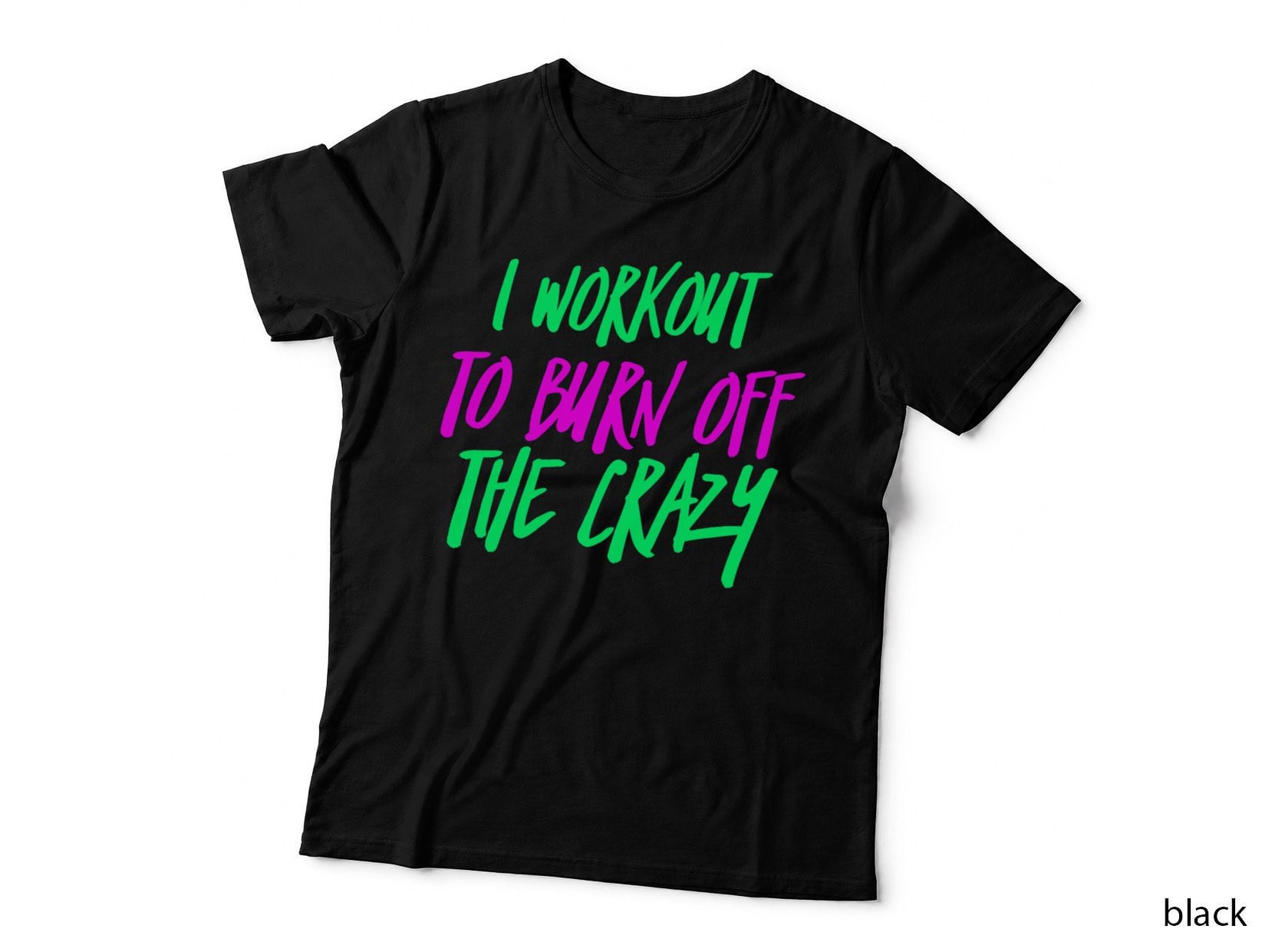 I Workout to Burn off the Crazy Funny Workout, Gift T-Shirt