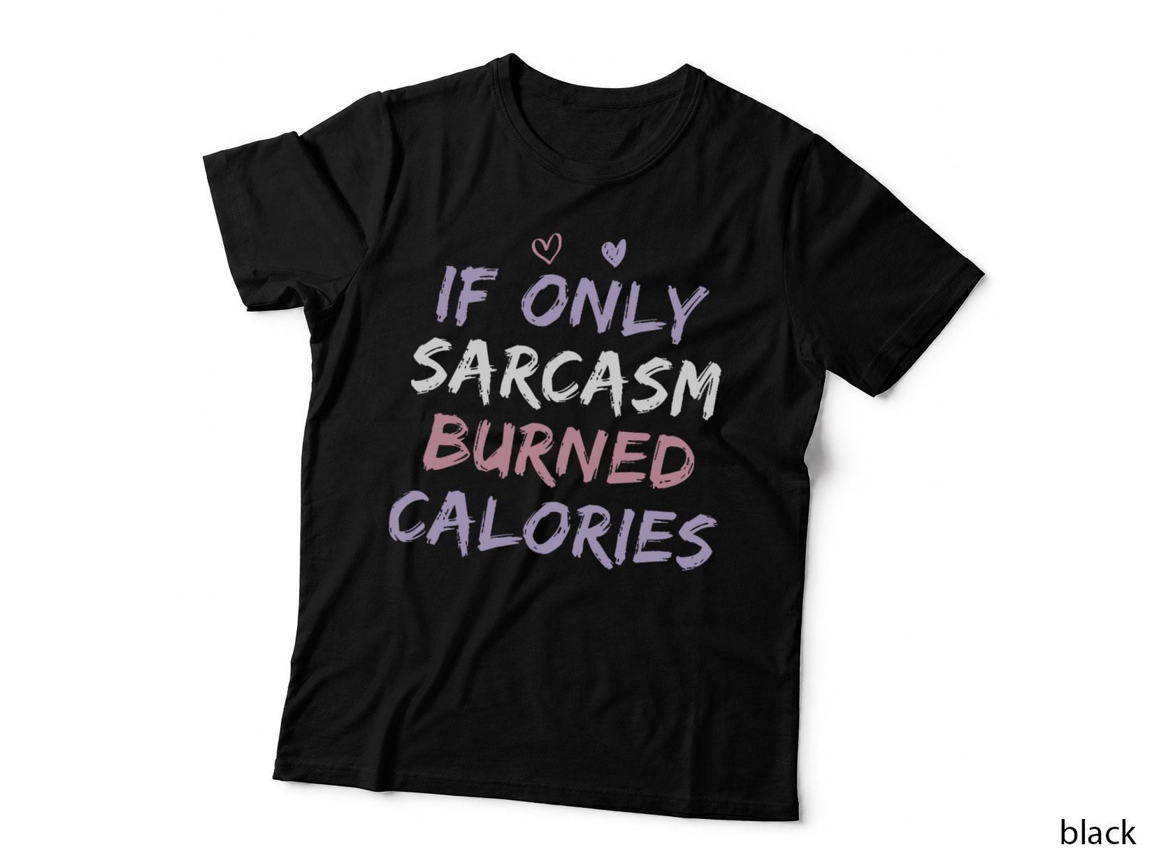 If Only Sarcasm Burned Calories Funny Colored Cute Gym Gift T-Shirt
