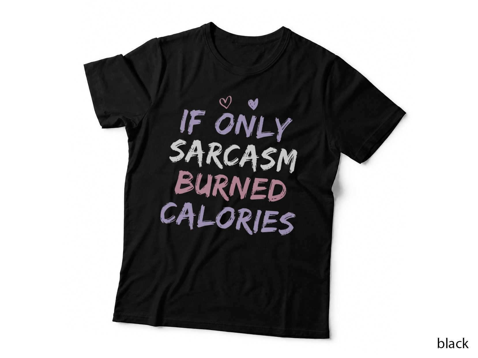 If Only Sarcasm Burned Calories Funny Colored Cute Gym Gift, Fitness T-Shirt