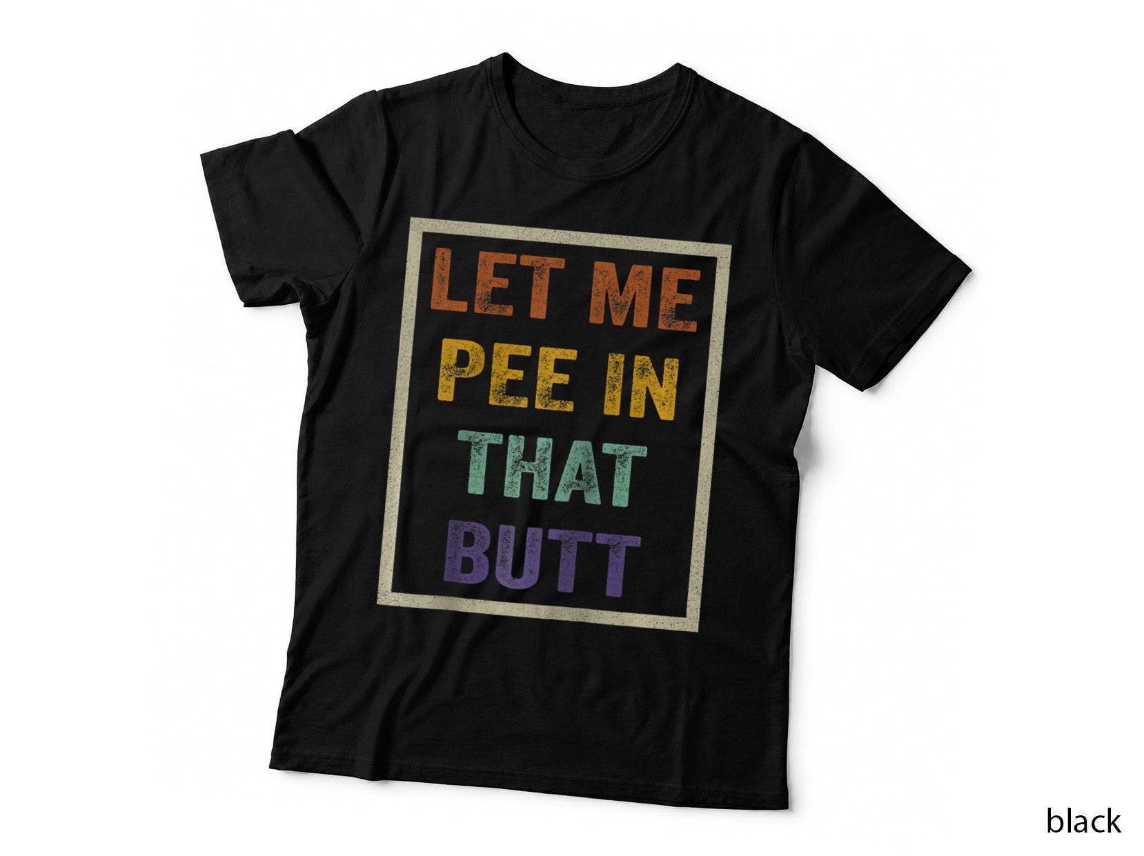 Let Me Pee in That Butt Funny Saying Sarcastic, Humorous T-Shirt