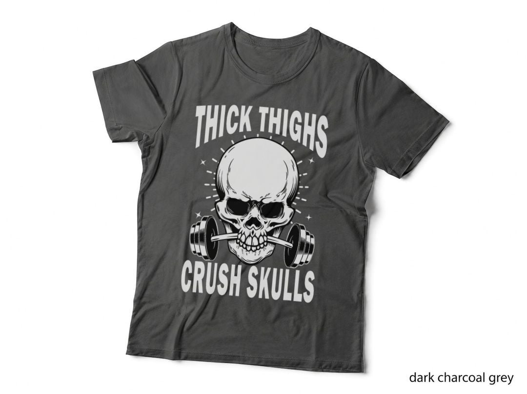 Thick Thighs Crush Skulls - Funny Body Positive Workout Gym T-Shirt