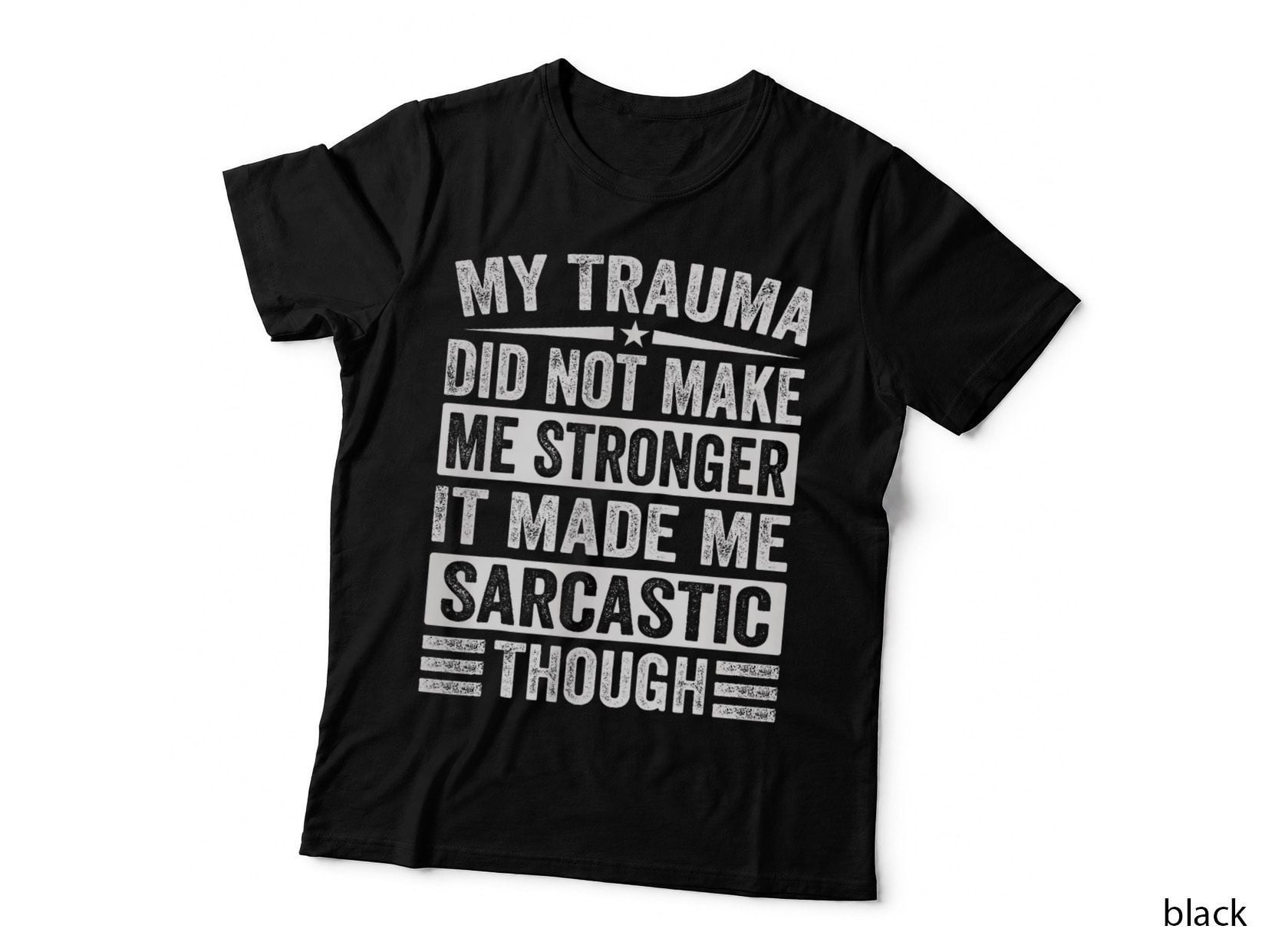 My Trauma Did Not Make Me Stronger It Made Me Sarcastic T-Shirt