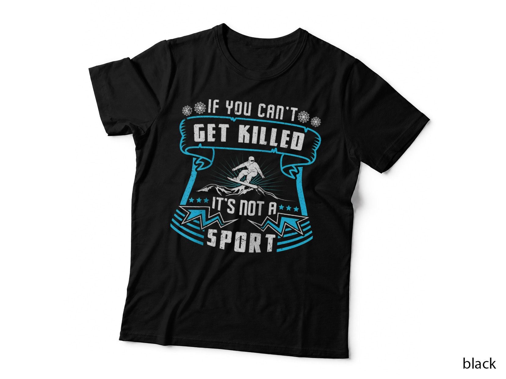 Snowboarding If You Can't Get Killed IS Not a Sport T-Shirt