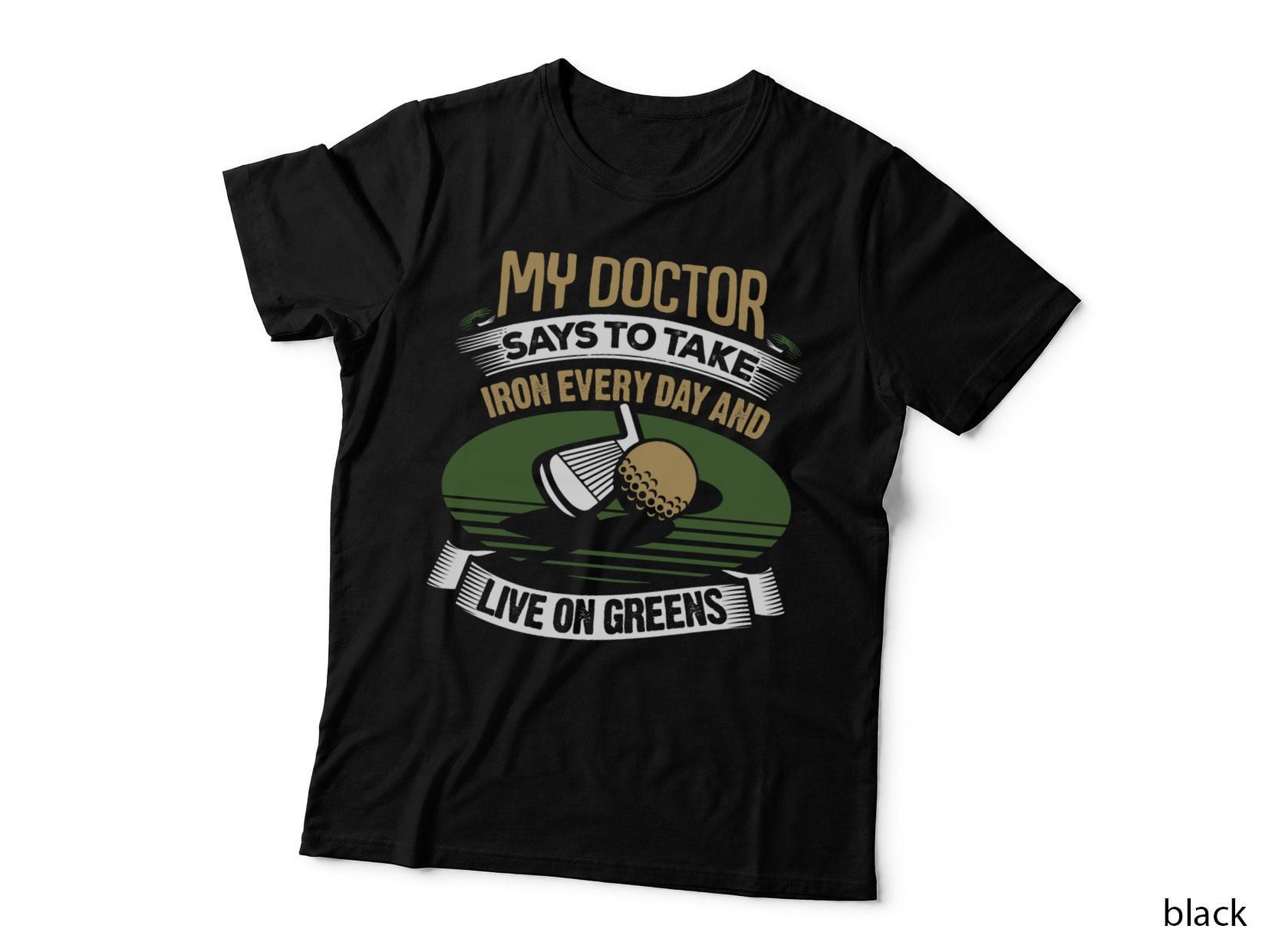 Golf Funny T-Shirt, My Doctor Says Take Iron Every Day, Live on the Greens
