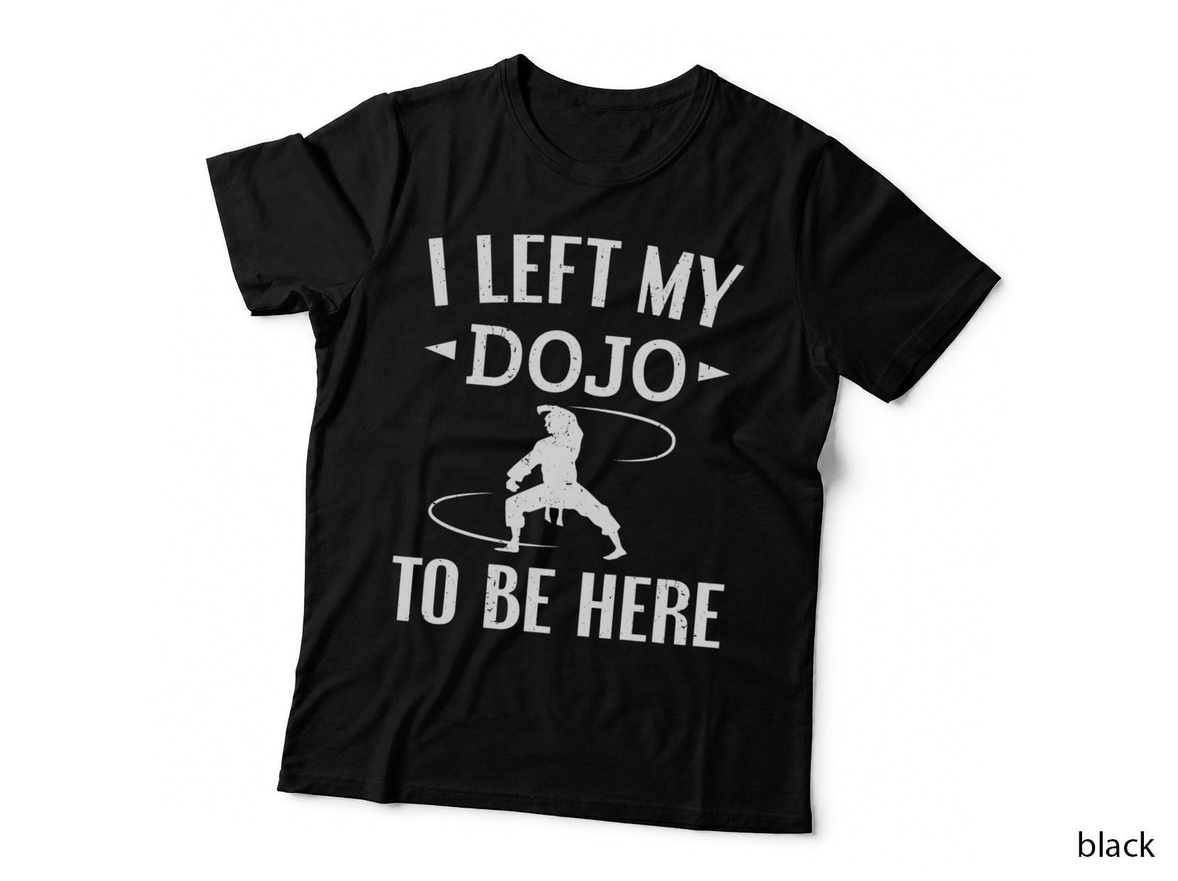 Martial Arts Fighter I Left My Dojo to Be Here Karate T-Shirt