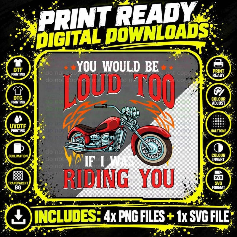 You Would Be Loud Too If I Was Riding You Motorcycle Png SVG Digital Bundle